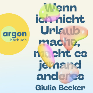 Giulia Becker: Wenn ich nicht Urlaub mache, macht es jemand anderes (Ungekürzte Lesung)