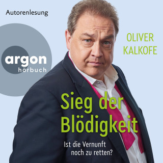 Oliver Kalkofe: Sieg der Blödigkeit - Ist die Vernunft noch zu retten? (Ungekürzte Lesung)