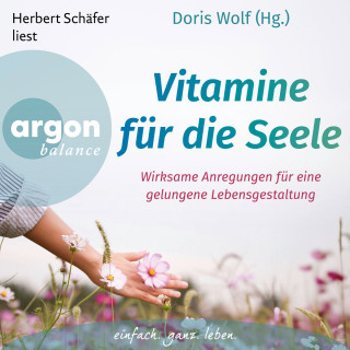 Dr. Doris Wolf, Maja Günther, Claudia Morgenstern, Gert Kowarowsky, Rolf Merkle: Vitamine für die Seele - Wirksame Anregungen für eine gelungene Lebensgestaltung (Ungekürzte Lesung)