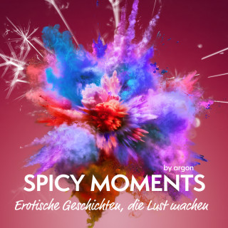 spicy moments by argon: Spicy Moments - Erotische Geschichten, die Lust machen - spicy moments (Ungekürzte Lesung)