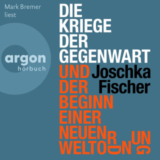 Joschka Fischer: Die Kriege der Gegenwart und der Beginn einer neuen Weltordnung (Ungekürzte Lesung)