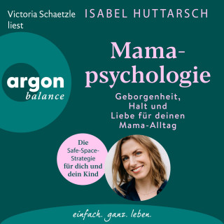 Isabel Huttarsch: Mamapsychologie - Geborgenheit, Halt und Liebe für deinen Mama-Alltag. Die Safe-Space-Strategie für dich und dein Kind (Ungekürzte Lesung)