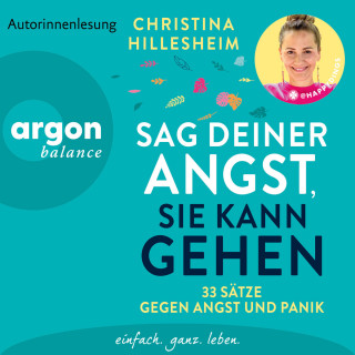 Christina Hillesheim: Sag deiner Angst, sie kann gehen! - 33 Sätze gegen Angst und Panik | Ein unverzichtbares Buch einer ehemals Betroffenen, die erklärt, wie Ängste entstehen und man sie überwinden kann (Ungekürzte Autorinnenlesung)
