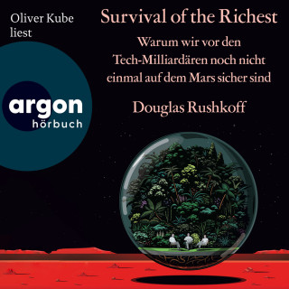 Douglas Rushkoff: Survival of the Richest - Warum wir vor den Tech-Milliardären noch nicht einmal auf dem Mars sicher sind (Ungekürzte Lesung)