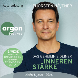 Thorsten Havener: Das Geheimnis Deiner inneren Stärke - 12 Wege zu einem harmonischen Leben in stürmischen Zeiten (Autorisierte Lesefassung)