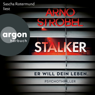 Arno Strobel: Stalker - Er will dein Leben. - Psychothriller (Ungekürzte Lesung)