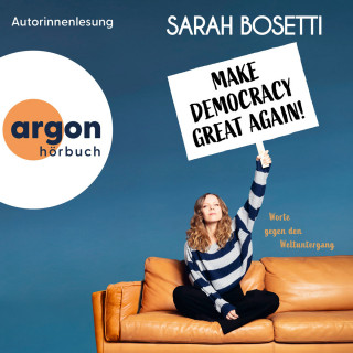 Sarah Bosetti: Make Democracy Great Again - Worte gegen den Weltuntergang (Ungekürzte Autorinnenlesung)