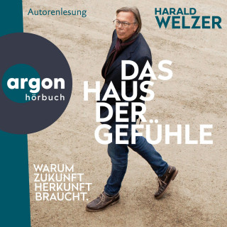 Prof. Dr. Harald Welzer: Das Haus der Gefühle - Warum Zukunft Herkunft braucht (Ungekürzte Lesung)