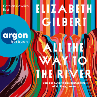 Elizabeth Gilbert: All the Way to the River (Ungekürzte Lesung)