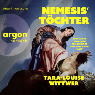 Tara-Louise Wittwer: NEMESIS' TÖCHTER - 3000 Jahre zwischen Female Rage und Zusammenhalt (Ungekürzte Autorinnenlesung)