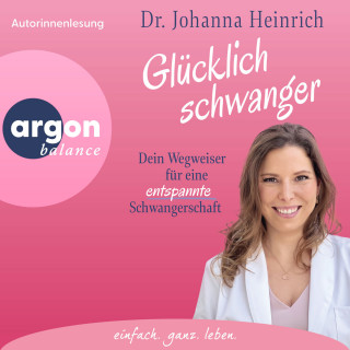 Dr. Johanna Heinrich: Glücklich schwanger - Dein Wegweiser für eine entspannte Schwangerschaft (Ungekürzte Lesung)