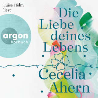 Cecelia Ahern: Die Liebe deines Lebens (Autorisierte Lesefassung)