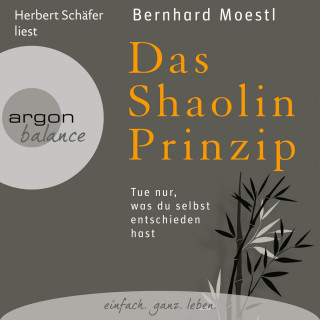 Bernhard Moestl: Das Shaolin-Prinzip - Tue nur, was du selbst entschieden hast (Gekürzte Fassung)