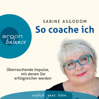 Sabine Asgodom: So coache ich - Überraschende Impulse, mit denen Sie erfolgreicher werden (Gekürzte Fassung)