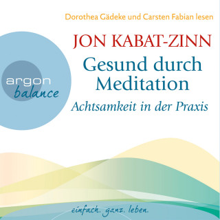 Jon Kabat-Zinn: Gesund durch Meditation - Achtsamkeit in der Praxis