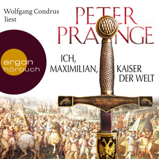 Peter Prange: Ich, Maximilian, Kaiser der Welt (Gekürzte Fassung)