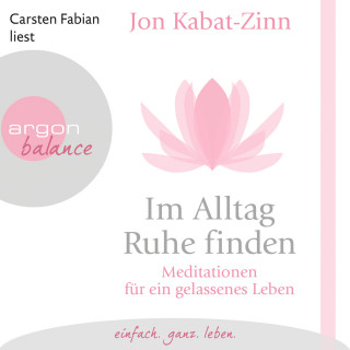 Jon Kabat-Zinn: Im Alltag Ruhe finden - Meditationen für ein gelassenes Leben (Gekürzt)