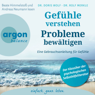 Dr. Rolf Merkle, Dr. Doris Wolf: Gefühle verstehen, Probleme bewältigen - Eine Gebrauchsanleitung für Gefühle (Gekürzte Fassung)