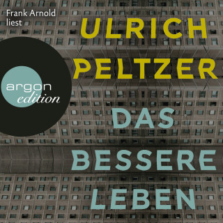 Ulrich Peltzer: Das bessere Leben (Ungekürzt)