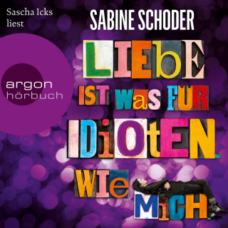 Sabine Schoder: Liebe ist was für Idioten. Wie mich.