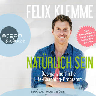 Felix Klemme: Natürlich sein - Das ganzheitliche Life-Coaching-Programm (Gekürzte Fassung)