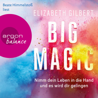 Elizabeth Gilbert: Big Magic - Nimm dein Leben in die Hand und es wird dir gelingen (Gekürzt)