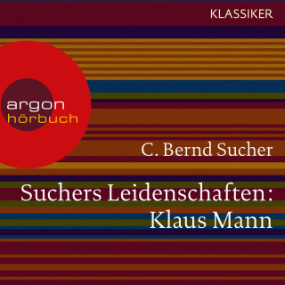 C. Bernd Sucher: Suchers Leidenschaften: Klaus Mann - Eine Einführung in Leben und Werk (Szenische Lesung)