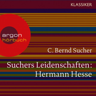 C. Bernd Sucher: Suchers Leidenschaften: Hermann Hesse - Eine Einführung in Leben und Werk (Szenische Lesung)