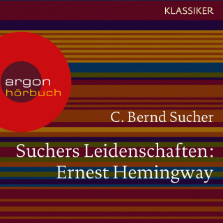 C. Bernd Sucher: Suchers Leidenschaften: Ernest Hemingway - Eine Einführung in Leben und Werk (Szenische Lesung)