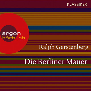 Ralph Gerstenberg: Die Berliner Mauer - Dichtgemacht und aufgesprengt (Feature)