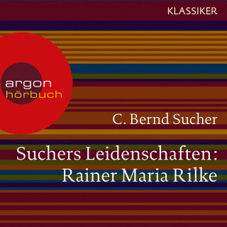 C. Bernd Sucher: Suchers Leidenschaften: Rainer Maria Rilke - Eine Einführung in Leben und Werk (Feature)