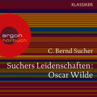 C. Bernd Sucher: Suchers Leidenschaften:Oscar Wilde - oder Ich habe kein Verlangen, Türvorleger zu küssen (Szenische Lesung)