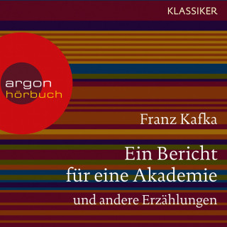 Franz Kafka: Ein Bericht für eine Akademie und andere Erzählungen (Ungekürzte Lesung)