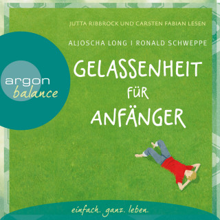Aljoscha Long, Ronald Schweppe: Gelassenheit für Anfänger (Autorisierte Lesefassung mit Musik)