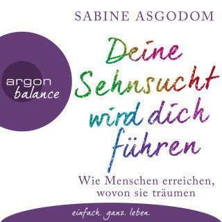 Sabine Asgodom: Deine Sehnsucht wird dich führen - Wie Menschen erreichen, wovon sie träumen (Autorinnenlesung)