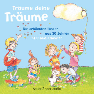 ATZE Musiktheater: Träume deine Träume. Die schönsten Lieder aus 30 Jahren ATZE Musiktheater