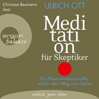 Ulrich Ott: Meditation für Skeptiker - Ein Neurowissenschaftler erklärt den Weg zum Selbst (Gekürzte Lesung)