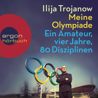Ilija Trojanow: Meine Olympiade - Ein Amateur, vier Jahre, 80 Disziplinen (Gekürzte Lesung)