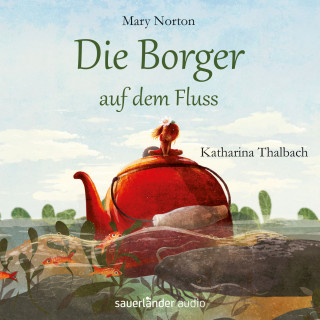 Mary Norton: Die Borger auf dem Fluss (Ungekürzte Lesung mit Musik)