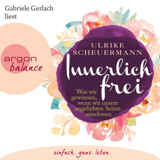 Ulrike Scheuermann: Innerlich frei - Was wir gewinnen, wenn wir unsere ungeliebten Seiten annehmen (Gekürzte Lesung)