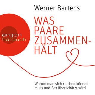 Werner Bartens: Was Paare zusammenhält - Warum man sich riechen können muss und Sex überschätzt wird (Ungekürzte Lesung)