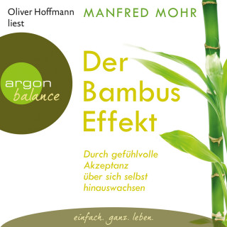 Manfred Mohr: Der Bambus-Effekt - Durch gefühlvolle Akzeptanz über sich selbst hinauswachsen (Gekürzte Lesung mit Musik)