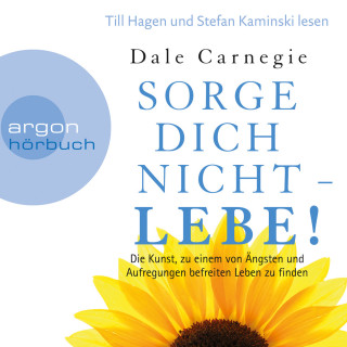 Dale Carnegie: Sorge dich nicht - lebe! - Die Kunst, zu einem von Ängsten und Aufregungen befreiten Leben zu finden (Leicht gekürzte Lesung)