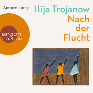 Ilija Trojanow: Nach der Flucht (Ungekürzte Autorenlesung)