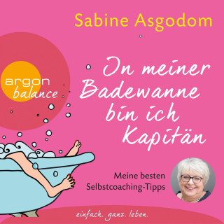 Sabine Asgodom: In meiner Badewanne bin ich Kapitän - Meine besten Selbstcoaching-Tipps (Autorinnenlesung)