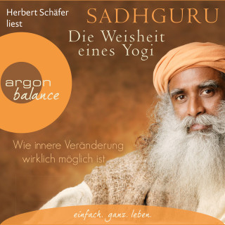 Sadhguru: Die Weisheit eines Yogi - Wie innere Veränderung wirklich möglich ist (Ungekürzte Lesung)