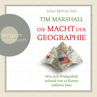 Tim Marshall: Die Macht der Geographie - Wie sich Weltpolitik anhand von 10 Karten erklären lässt (Ungekürzte Lesung)