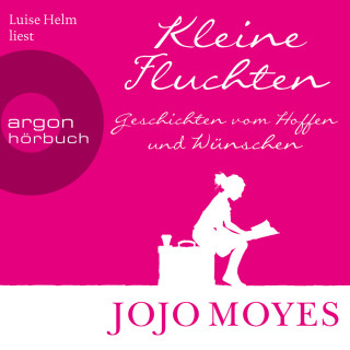 Jojo Moyes: Kleine Fluchten - Geschichten vom Hoffen und Wünschen (Ungekürzte Lesung)