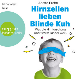 Anette Prehn: Hirnzellen lieben Blinde Kuh - Was die Hirnforschung über starke Kinder weiß (Ungekürzte Lesung)