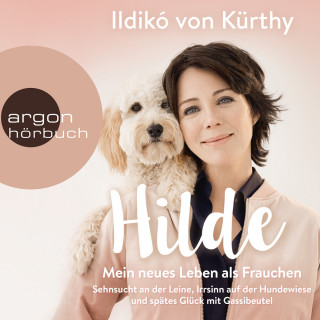 Ildikó von Kürthy: Hilde - Mein neues Leben als Frauchen - Sehnsucht an der Leine, Irrsinn auf der Hundewiese und spätes Glück mit Gassibeutel (Autorinnenlesung)